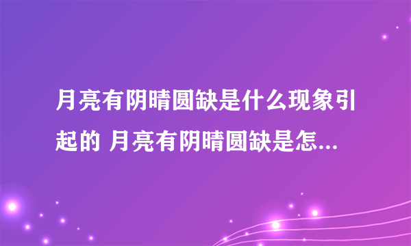 月亮有阴晴圆缺是什么现象引起的 月亮有阴晴圆缺是怎么引起的