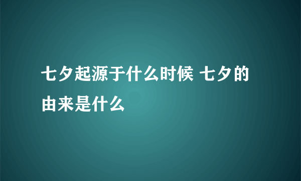 七夕起源于什么时候 七夕的由来是什么