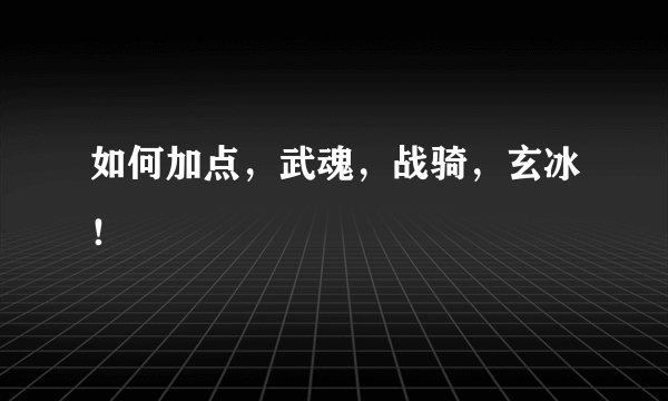 如何加点，武魂，战骑，玄冰！