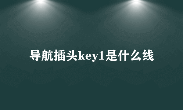 导航插头key1是什么线