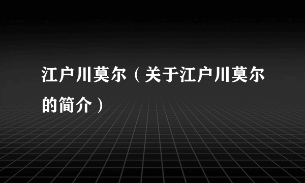 江户川莫尔（关于江户川莫尔的简介）