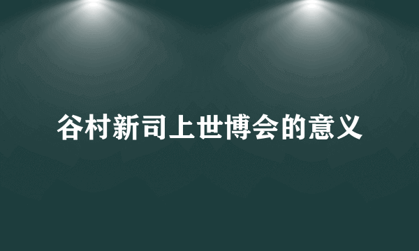 谷村新司上世博会的意义