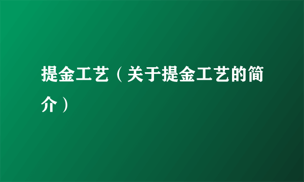 提金工艺（关于提金工艺的简介）