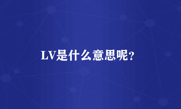 LV是什么意思呢？