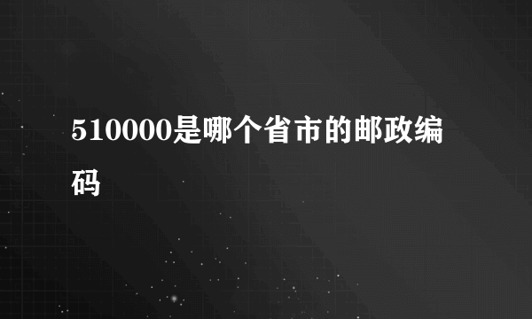 510000是哪个省市的邮政编码