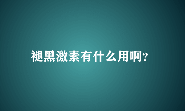 褪黑激素有什么用啊？