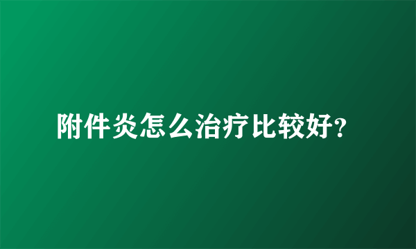 附件炎怎么治疗比较好？