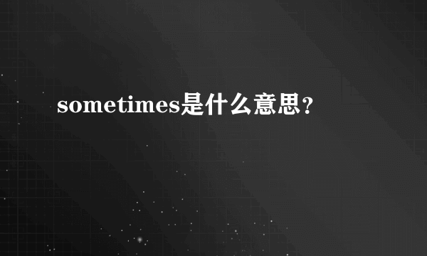 sometimes是什么意思？