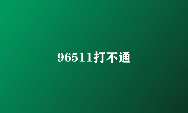 96511打不通