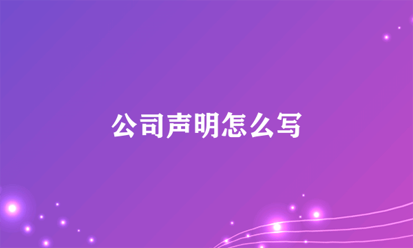 公司声明怎么写