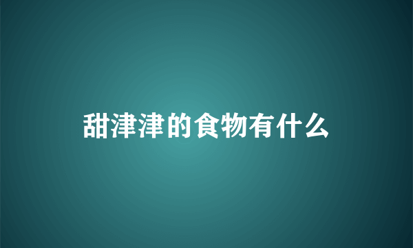 甜津津的食物有什么