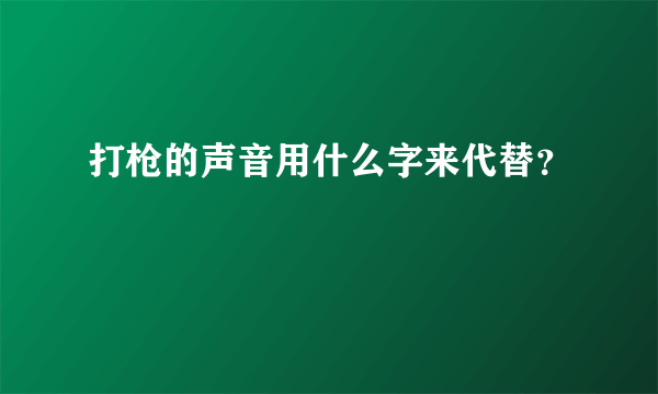 打枪的声音用什么字来代替？