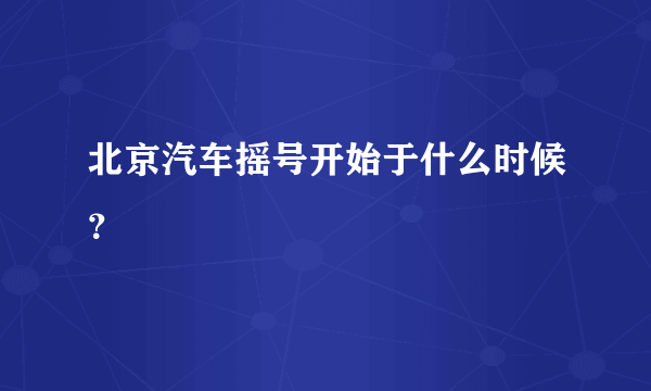 北京汽车摇号开始于什么时候？