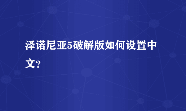 泽诺尼亚5破解版如何设置中文？