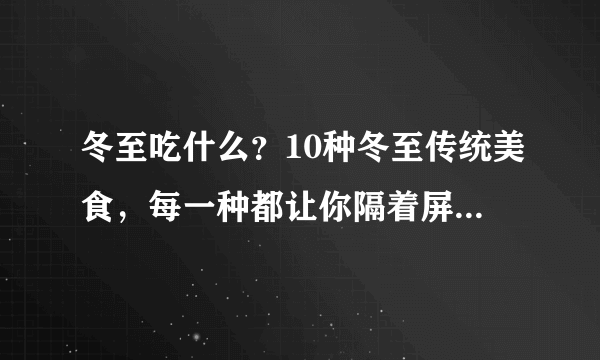 冬至吃什么？10种冬至传统美食，每一种都让你隔着屏幕流口水！