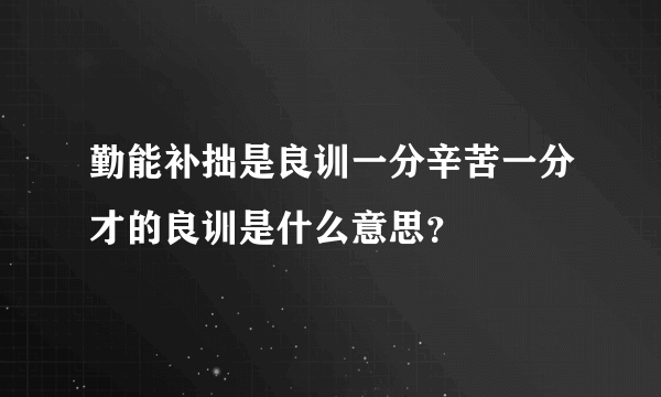 勤能补拙是良训一分辛苦一分才的良训是什么意思？