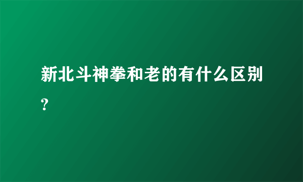 新北斗神拳和老的有什么区别?