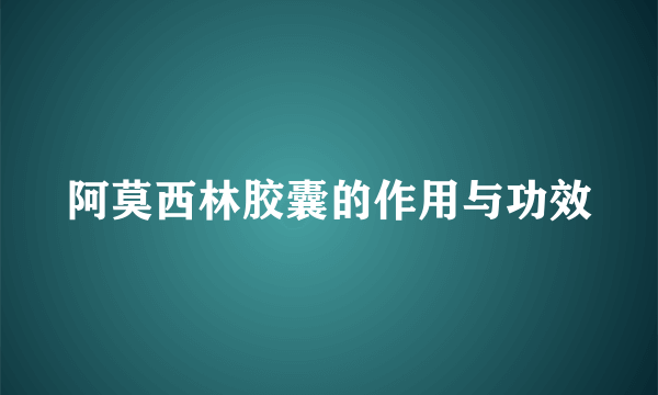 阿莫西林胶囊的作用与功效