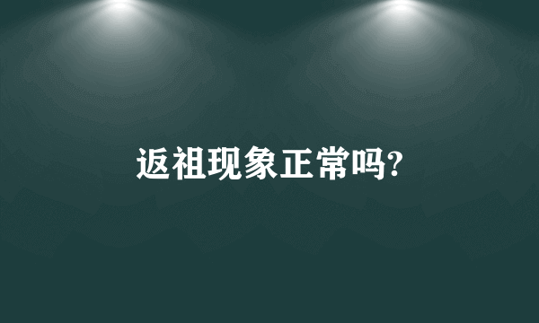 返祖现象正常吗?