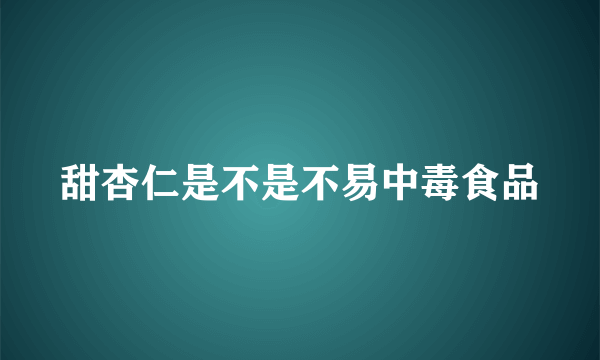 甜杏仁是不是不易中毒食品