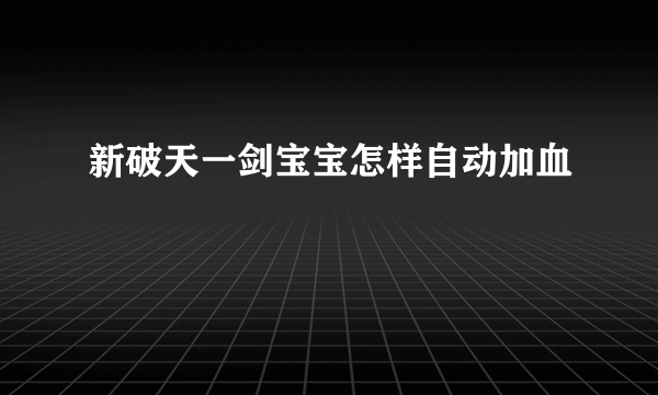 新破天一剑宝宝怎样自动加血