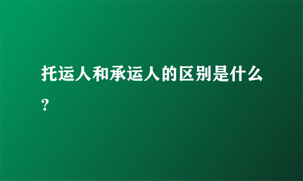 托运人和承运人的区别是什么？