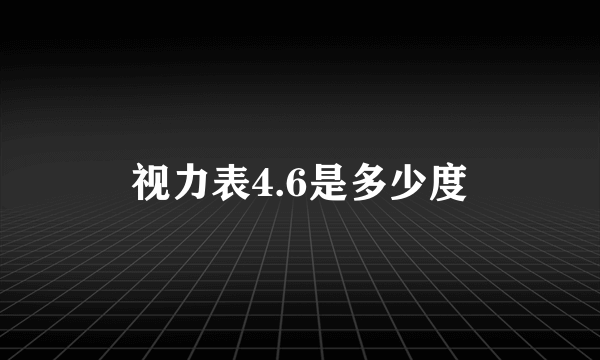 视力表4.6是多少度