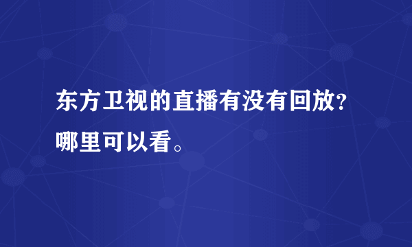 东方卫视的直播有没有回放？哪里可以看。