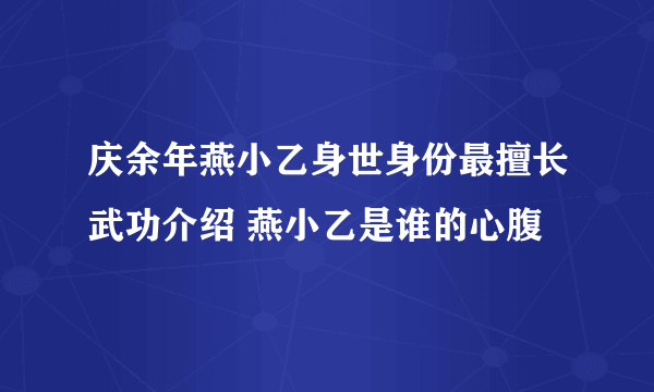 庆余年燕小乙身世身份最擅长武功介绍 燕小乙是谁的心腹