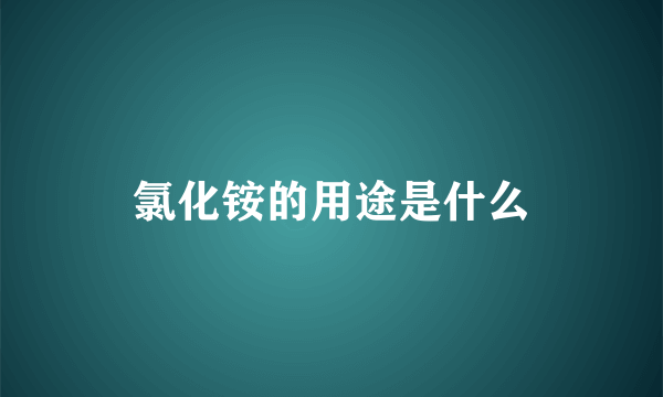 氯化铵的用途是什么