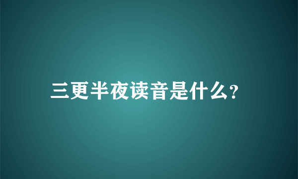 三更半夜读音是什么？