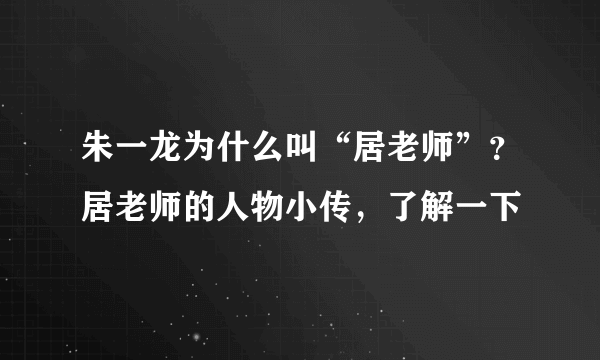 朱一龙为什么叫“居老师”？居老师的人物小传，了解一下