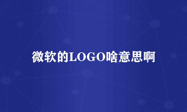 微软的LOGO啥意思啊