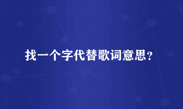 找一个字代替歌词意思？