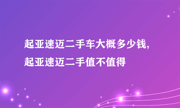 起亚速迈二手车大概多少钱,起亚速迈二手值不值得