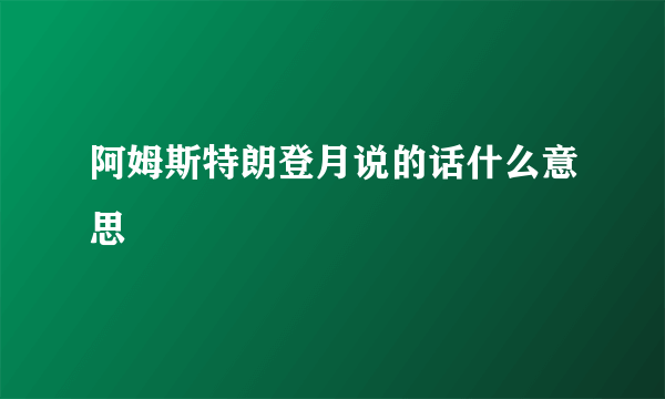 阿姆斯特朗登月说的话什么意思