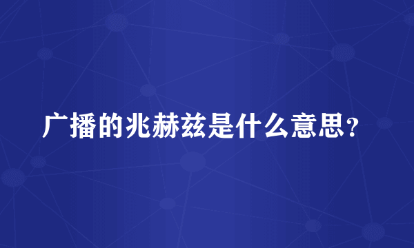 广播的兆赫兹是什么意思？