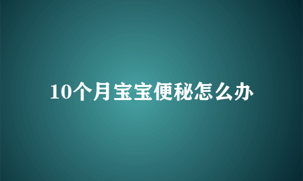 10个月宝宝便秘怎么办