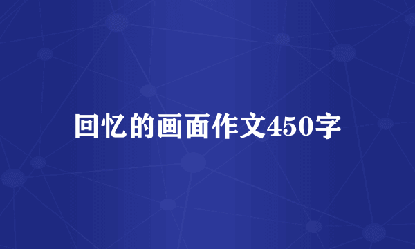 回忆的画面作文450字