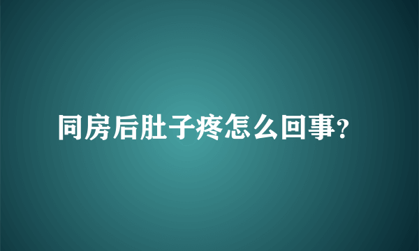 同房后肚子疼怎么回事？