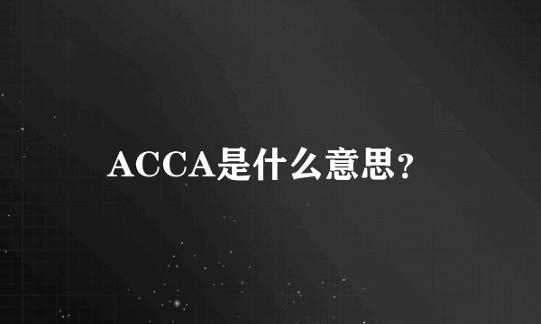 ACCA是什么意思？