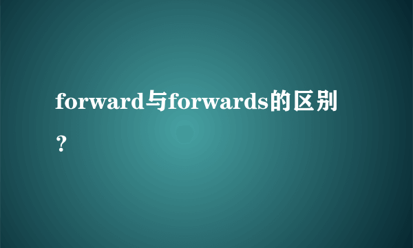 forward与forwards的区别？