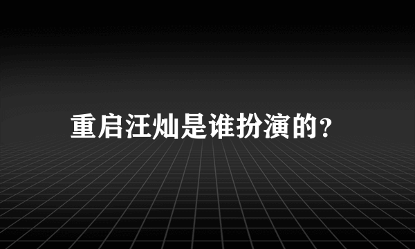 重启汪灿是谁扮演的？