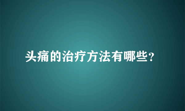 头痛的治疗方法有哪些？