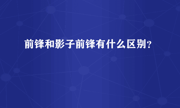 前锋和影子前锋有什么区别？