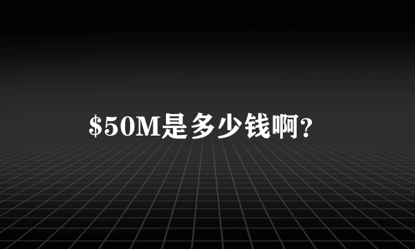 $50M是多少钱啊？