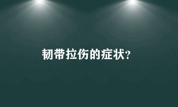 韧带拉伤的症状？