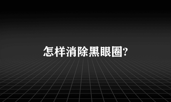 怎样消除黑眼圈?