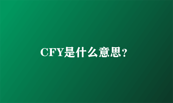 CFY是什么意思？