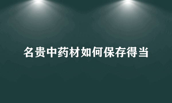 名贵中药材如何保存得当